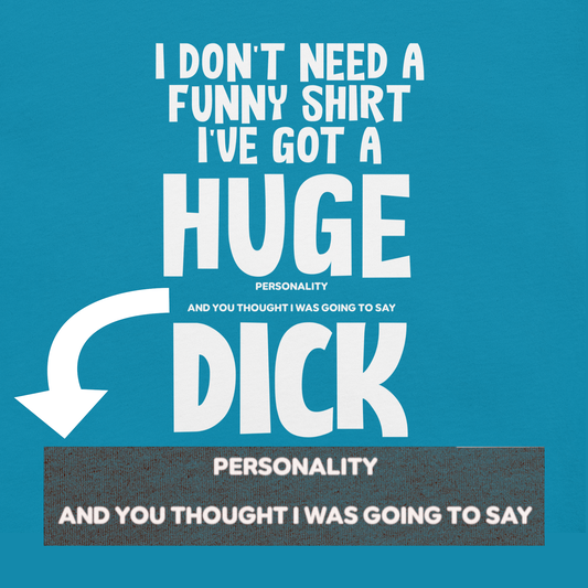 Don't Need A Funny Shirt Just This Huge Personality T-Shirt By KazualTees