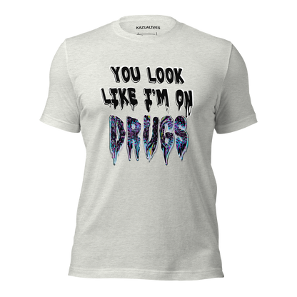 You Look Like I'm On Drugs Premium T-Shirt By KazualTees