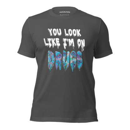 You Look Like I'm On Drugs Premium T-Shirt By KazualTees