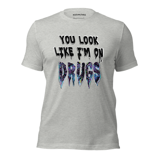 You Look Like I'm On Drugs Premium Ultra Soft Tee