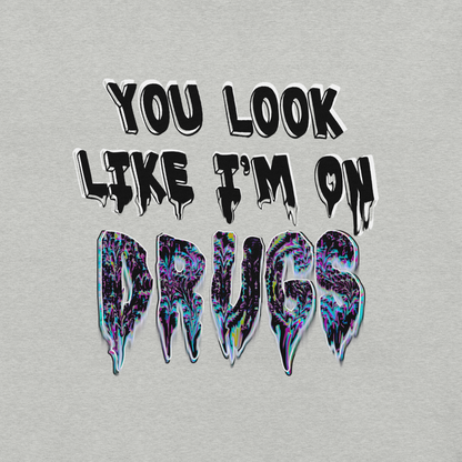 You Look Like I'm On Drugs Premium T-Shirt By KazualTees