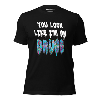 You Look Like I'm On Drugs Premium T-Shirt By KazualTees