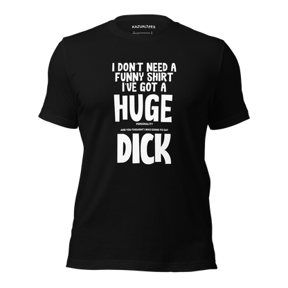 Don't Need A Funny Shirt Just This Huge Personality T-Shirt By KazualTees