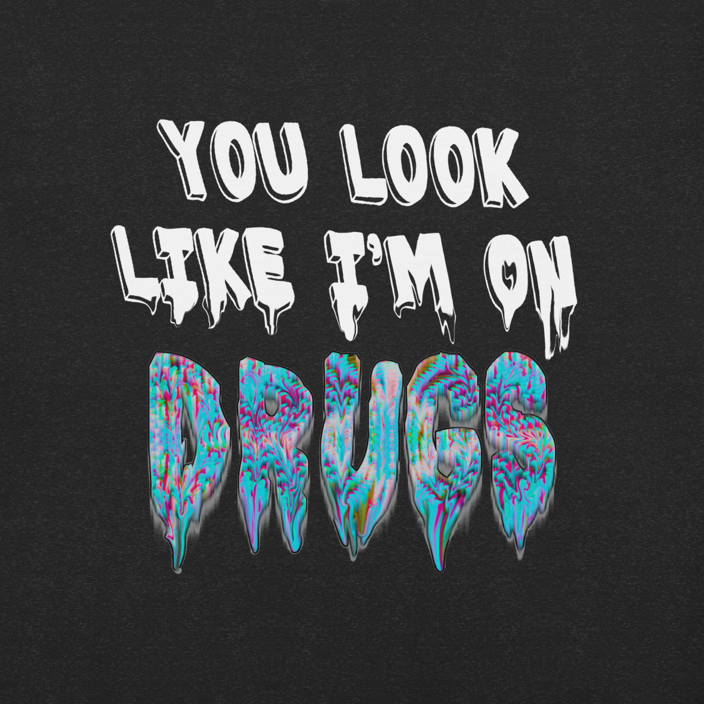 You Look Like I'm On Drugs Premium T-Shirt By KazualTees