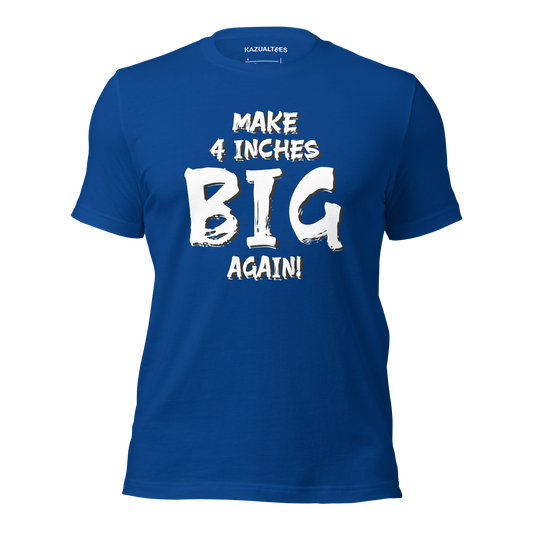 Make 4 Inches Big Again Premium Ultra Soft Tee