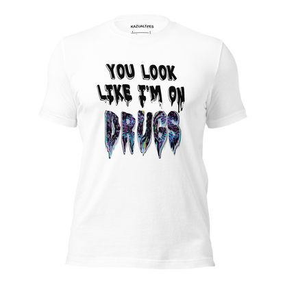 You Look Like I'm On Drugs Premium T-Shirt By KazualTees